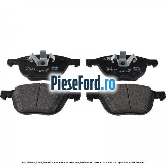 Set placute frana fata disc 278/300 mm premium Ford C-Max 2016-2020 1.6 Ti 120 cp MUDA, MUDD benzina
