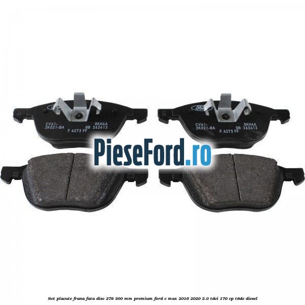 Set placute frana fata disc 278/300 mm premium Ford C-Max 2016-2020 2.0 TDCi 170 cp T8DE diesel