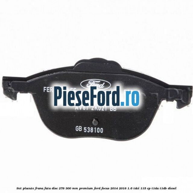 Set placute frana fata disc 278/300 mm premium Ford Focus 2014-2018 1.6 TDCi 115 cp T1DA, T1DB diesel
