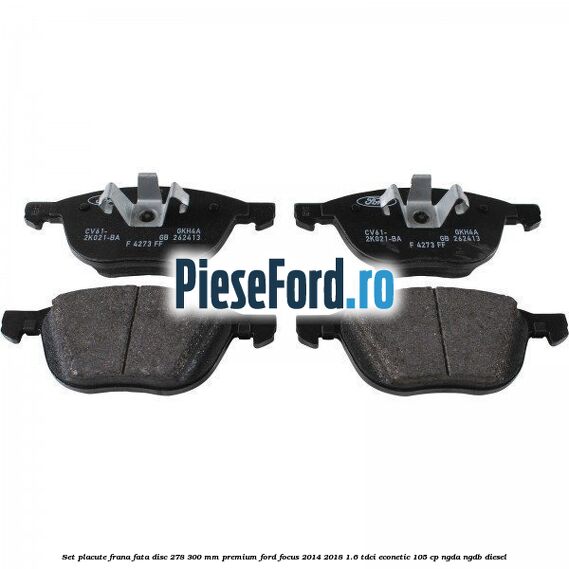 Set placute frana fata disc 278/300 mm premium Ford Focus 2014-2018 1.6 TDCi ECOnetic 105 cp NGDA, NGDB diesel