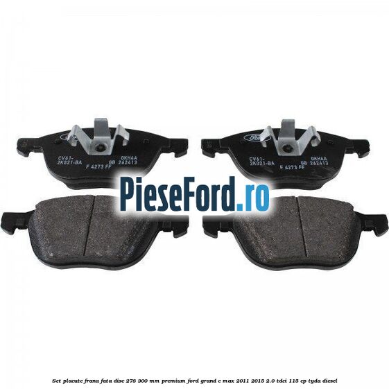 Set placute frana fata disc 278/300 mm premium Ford Grand C-Max 2011-2015 2.0 TDCi 115 cp TYDA diesel
