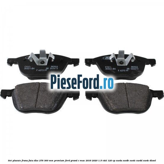 Set placute frana fata disc 278/300 mm premium Ford Grand C-Max 2016-2020 1.5 TDCi 120 cp XWDA, XWDB, XWDC, XWDD, XWDE diesel