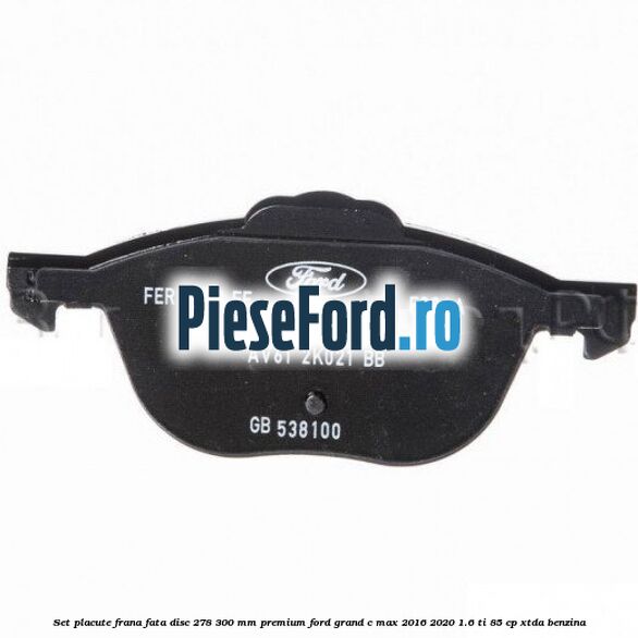 Set placute frana fata disc 278/300 mm premium Ford Grand C-Max 2016-2020 1.6 Ti 85 cp XTDA benzina