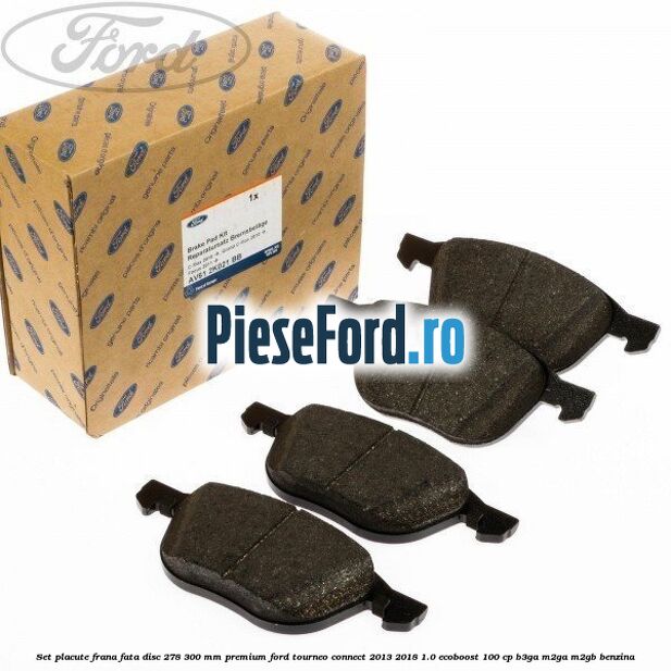 Set placute frana fata disc 278/300 mm premium Ford Tourneo Connect 2013-2018 1.0 EcoBoost 100 cp B3GA, M2GA, M2GB benzina