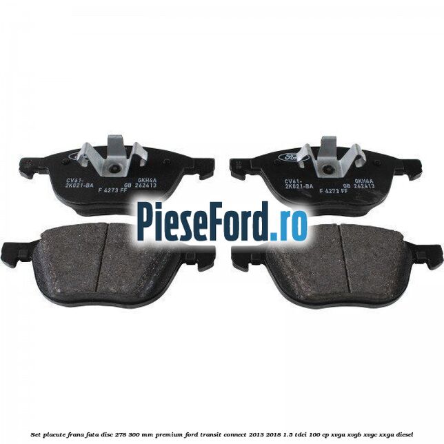 Set placute frana fata disc 278/300 mm premium Ford Transit Connect 2013-2018 1.5 TDCi 100 cp XVGA, XVGB, XVGC, XXGA diesel