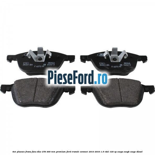 Set placute frana fata disc 278/300 mm premium Ford Transit Connect 2013-2018 1.5 TDCi 120 cp Set placute frana fata disc 278/300 mm premium Ford Transit Connect 2013-2018 1.5 TDCi 120 cp XWGA, XWGB, XWGC diesel