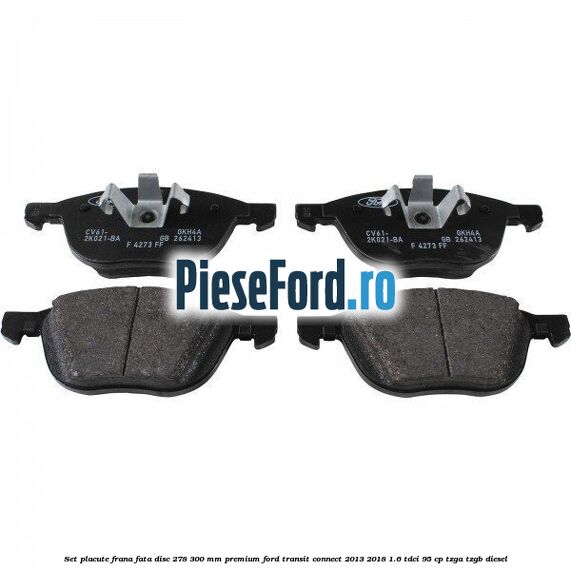 Set placute frana fata disc 278/300 mm premium Ford Transit Connect 2013-2018 1.6 TDCi 95 cp TZGA, TZGB diesel
