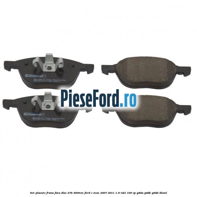Set placute frana fata (disc 278/300mm) Ford C-Max 2007-2011 1.6 TDCi 109 cp G8DA, G8DB, G8DD diesel
