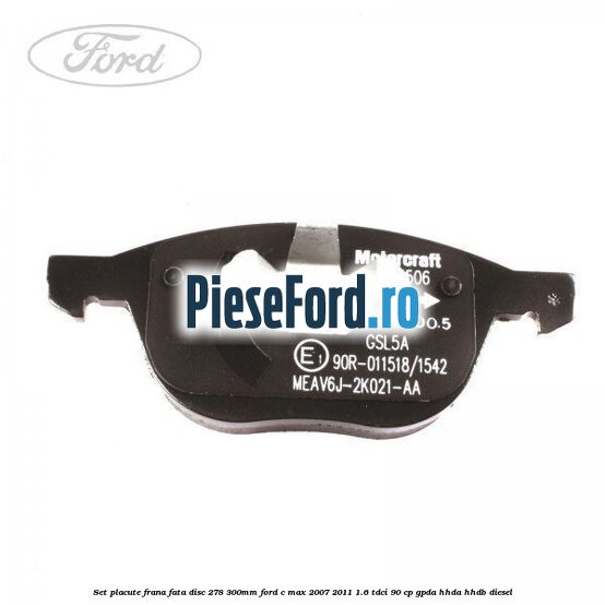 Set placute frana fata (disc 278/300mm) Ford C-Max 2007-2011 1.6 TDCi 90 cp Set placute frana fata (disc 278/300mm) Ford C-Max 2007-2011 1.6 TDCi 90 cp GPDA, HHDA, HHDB diesel