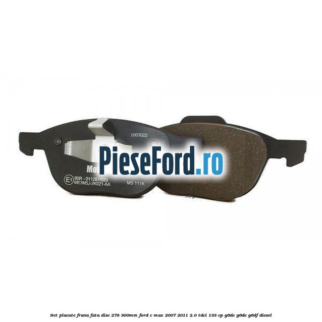 Set placute frana fata (disc 278/300mm) Ford C-Max 2007-2011 2.0 TDCi 133 cp G6DC, G6DE, G6DF diesel