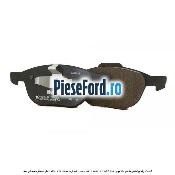 Set placute frana fata (disc 278/300mm) Ford C-Max 2007-2011 2.0 TDCi 136 cp G6DA, G6DB, G6DD, G6DG diesel