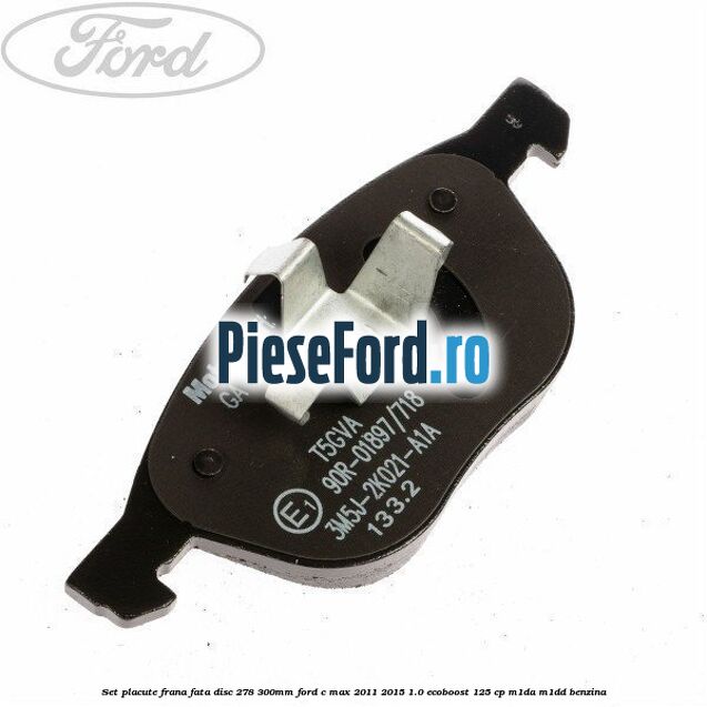 Set placute frana fata (disc 278/300mm) Ford C-Max 2011-2015 1.0 EcoBoost 125 cp M1DA, M1DD benzina