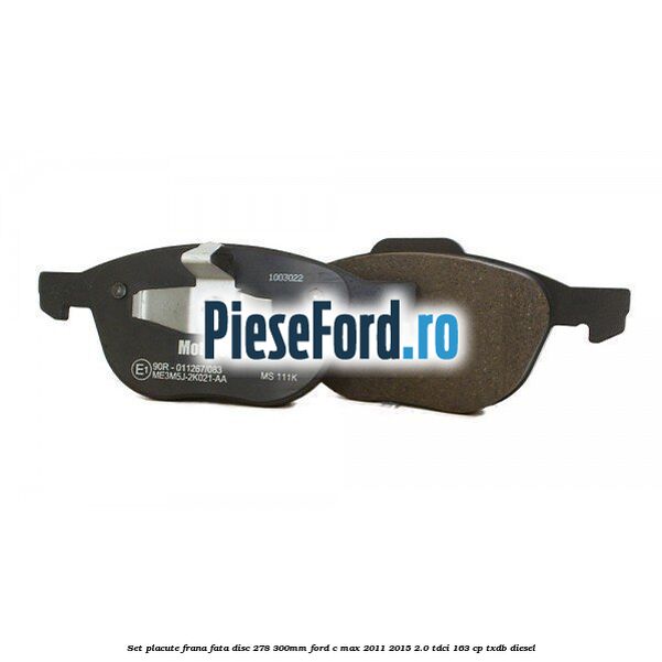 Set placute frana fata (disc 278/300mm) Ford C-Max 2011-2015 2.0 TDCi 163 cp Set placute frana fata (disc 278/300mm) Ford C-Max 2011-2015 2.0 TDCi 163 cp TXDB diesel