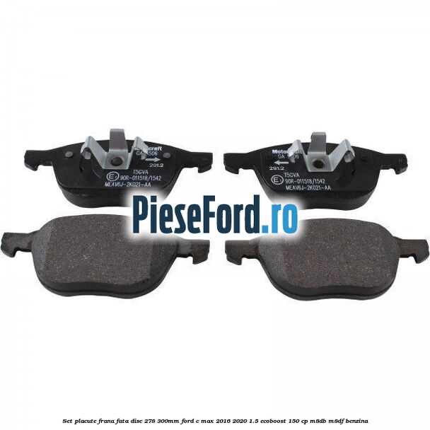 Set placute frana fata (disc 278/300mm) Ford C-Max 2016-2020 1.5 EcoBoost 150 cp Set placute frana fata (disc 278/300mm) Ford C-Max 2016-2020 1.5 EcoBoost 150 cp M8DB, M8DF benzina