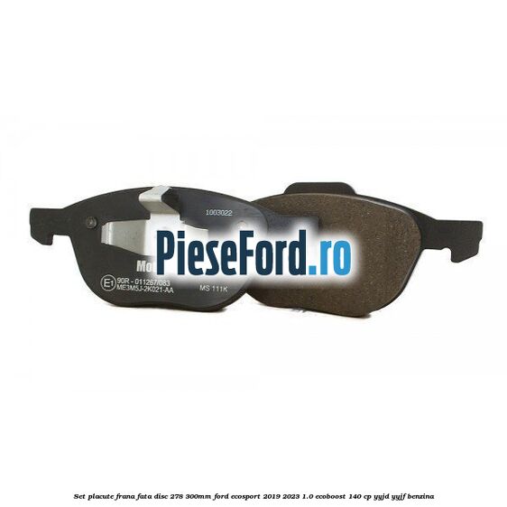 Set placute frana fata (disc 278/300mm) Ford EcoSport 2019-2023 1.0 EcoBoost 140 cp YYJD, YYJF benzina