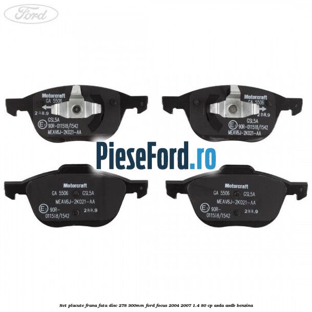 Set placute frana fata (disc 278/300mm) Ford Focus 2004-2007 1.4 80 cp Set placute frana fata (disc 278/300mm) Ford Focus 2004-2007 1.4 80 cp ASDA, ASDB benzina