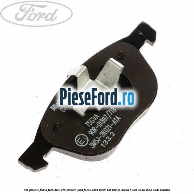Set placute frana fata (disc 278/300mm) Ford Focus 2004-2007 1.6 100 cp HWDA, HWDB, SHDA, SHDB, SHDC benzina