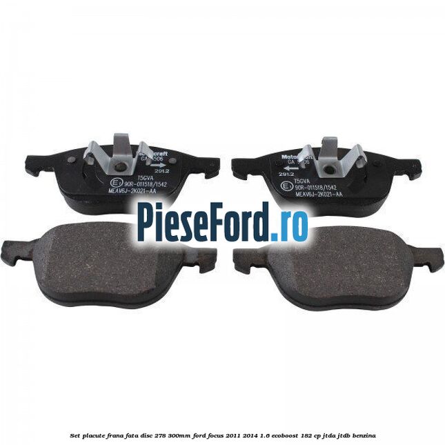 Set placute frana fata (disc 278/300mm) Ford Focus 2011-2014 1.6 EcoBoost 182 cp Set placute frana fata (disc 278/300mm) Ford Focus 2011-2014 1.6 EcoBoost 182 cp JTDA, JTDB benzina