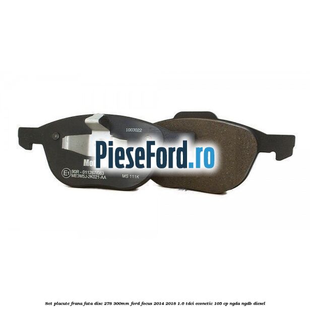 Set placute frana fata (disc 278/300mm) Ford Focus 2014-2018 1.6 TDCi ECOnetic 105 cp Set placute frana fata (disc 278/300mm) Ford Focus 2014-2018 1.6 TDCi ECOnetic 105 cp NGDA, NGDB diesel