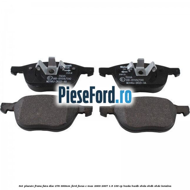 Set placute frana fata (disc 278/300mm) Ford Focus C-Max 2003-2007 1.6 100 cp HWDA, HWDB, SHDA, SHDB, SHDC benzina