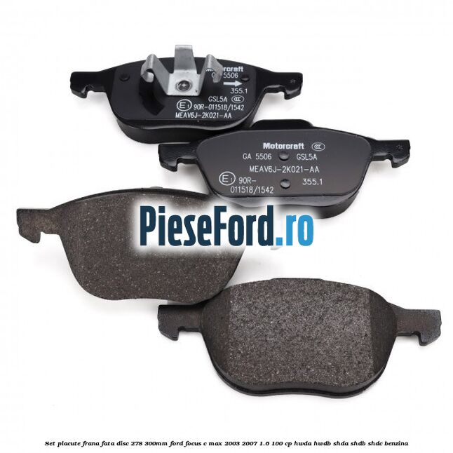 Set placute frana fata (disc 278/300mm) Ford Focus C-Max 2003-2007 1.6 100 cp HWDA, HWDB, SHDA, SHDB, SHDC benzina