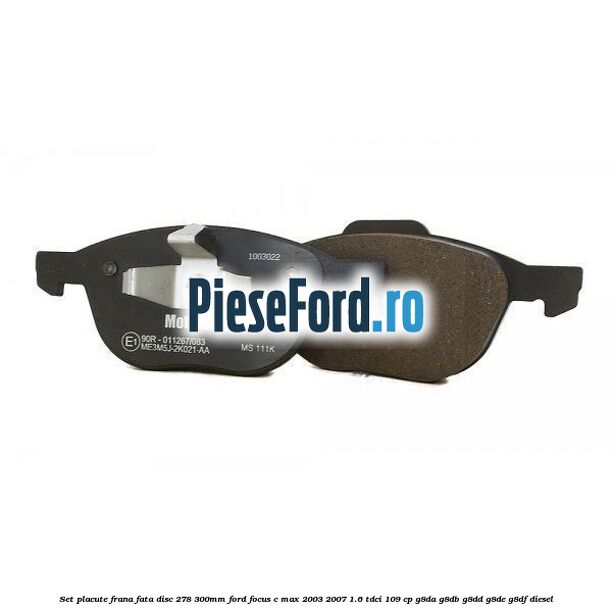 Set placute frana fata (disc 278/300mm) Ford Focus C-Max 2003-2007 1.6 TDCi 109 cp Set placute frana fata (disc 278/300mm) Ford Focus C-Max 2003-2007 1.6 TDCi 109 cp G8DA, G8DB, G8DD, G8DE, G8DF diesel