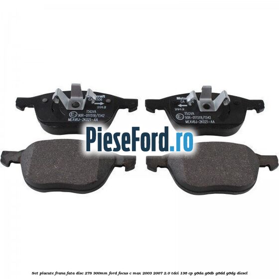 Set placute frana fata (disc 278/300mm) Ford Focus C-Max 2003-2007 2.0 TDCi 136 cp G6DA, G6DB, G6DD, G6DG diesel