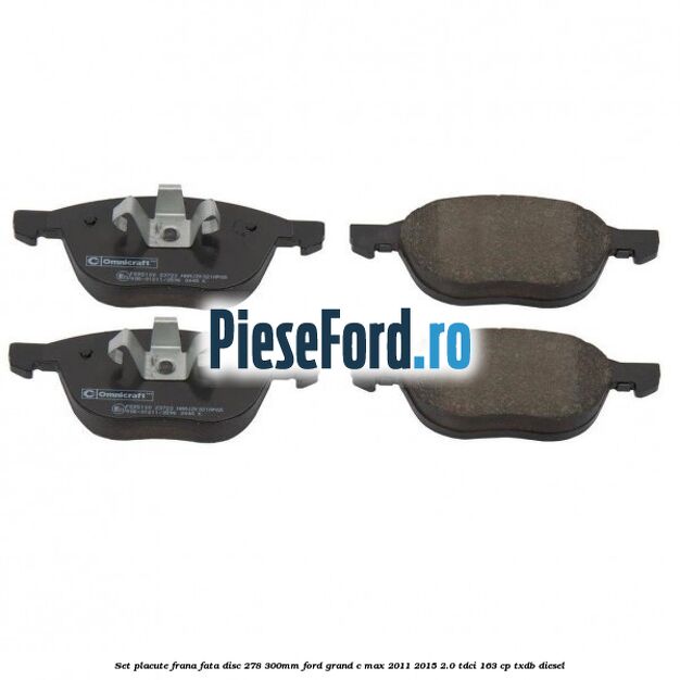 Set placute frana fata (disc 278/300mm) Ford Grand C-Max 2011-2015 2.0 TDCi 163 cp TXDB diesel
