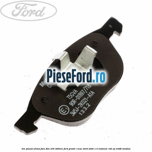 Set placute frana fata (disc 278/300mm) Ford Grand C-Max 2016-2020 1.5 EcoBoost 180 cp Set placute frana fata (disc 278/300mm) Ford Grand C-Max 2016-2020 1.5 EcoBoost 180 cp M9DB benzina