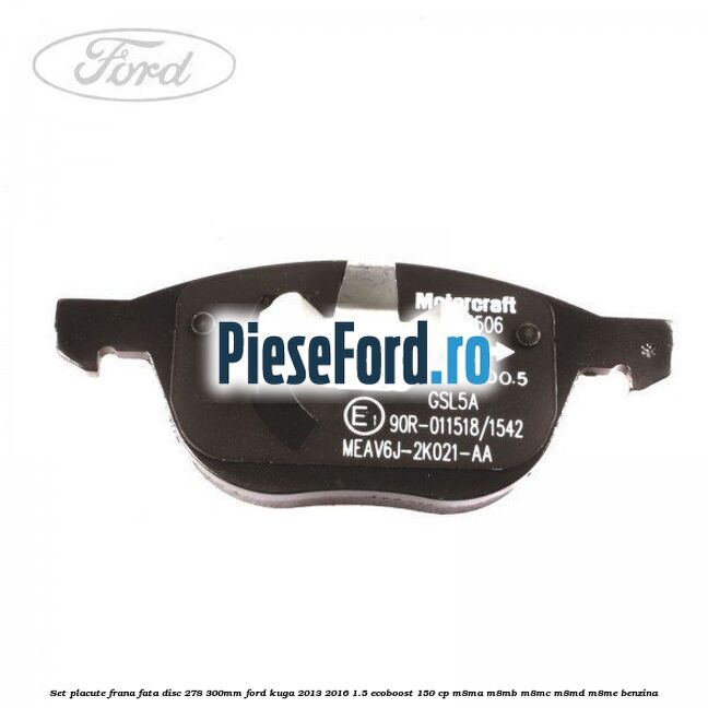 Set placute frana fata (disc 278/300mm) Ford Kuga 2013-2016 1.5 EcoBoost 150 cp M8MA, M8MB, M8MC, M8MD, M8ME benzina