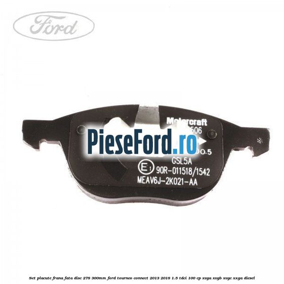 Set placute frana fata (disc 278/300mm) Ford Tourneo Connect 2013-2018 1.5 TDCi 100 cp Set placute frana fata (disc 278/300mm) Ford Tourneo Connect 2013-2018 1.5 TDCi 100 cp XVGA, XVGB, XVGC, XXGA diesel
