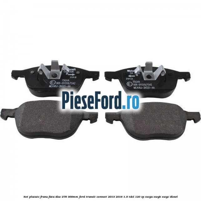 Set placute frana fata (disc 278/300mm) Ford Transit Connect 2013-2018 1.5 TDCi 120 cp XWGA, XWGB, XWGC diesel