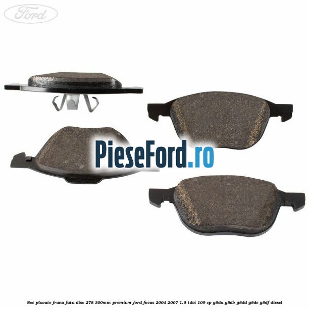 Set placute frana fata disc 278/300mm premium Ford Focus 2004-2007 1.6 TDCi 109 cp G8DA, G8DB, G8DD, G8DE, G8DF diesel