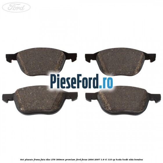 Set placute frana fata disc 278/300mm premium Ford Focus 2004-2007 1.6 Ti 115 cp HXDA, HXDB, SIDA benzina