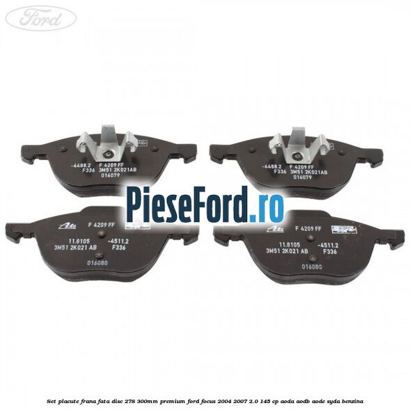 Set placute frana fata disc 278/300mm premium Ford Focus 2004-2007 2.0 145 cp AODA, AODB, AODE, SYDA benzina