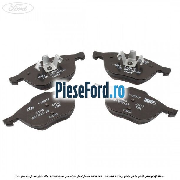 Set placute frana fata disc 278/300mm premium Ford Focus 2008-2011 1.6 TDCi 109 cp G8DA, G8DB, G8DD, G8DE, G8DF diesel