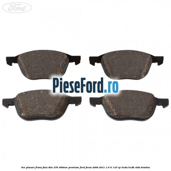 Set placute frana fata disc 278/300mm premium Ford Focus 2008-2011 1.6 Ti 115 cp HXDA, HXDB, SIDA benzina