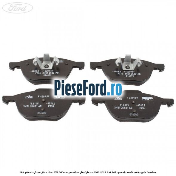 Set placute frana fata disc 278/300mm premium Ford Focus 2008-2011 2.0 145 cp AODA, AODB, AODE, SYDA benzina