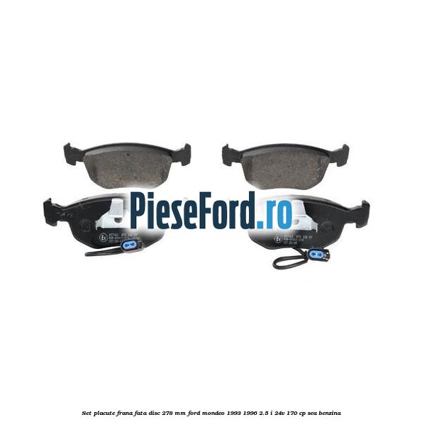 Set placute frana fata disc 278 mm Ford Mondeo 1993-1996 2.5 i 24V 170 cp SEA benzina