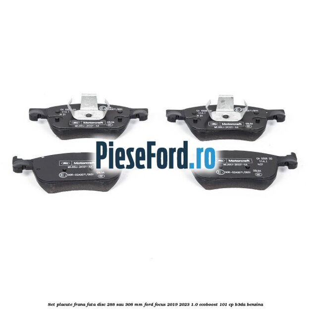 Set placute frana fata disc 288 sau 308 mm Ford Focus 2019-2023 1.0 EcoBoost 101 cp B3DA benzina