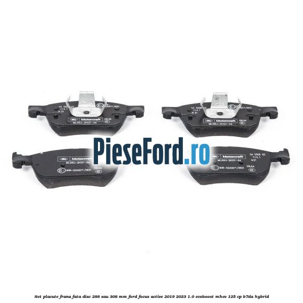 Set placute frana fata disc 288 sau 308 mm Ford Focus Active 2019-2023 1.0 EcoBoost mHEV 125 cp Set placute frana fata disc 288 sau 308 mm Ford Focus Active 2019-2023 1.0 EcoBoost mHEV 125 cp B7DA Hybrid