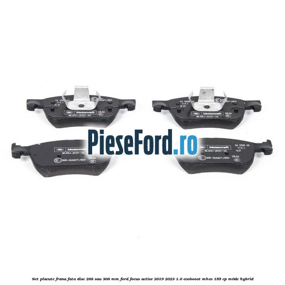 Set placute frana fata disc 288 sau 308 mm Ford Focus Active 2019-2023 1.0 EcoBoost mHEV 155 cp M0DC Hybrid