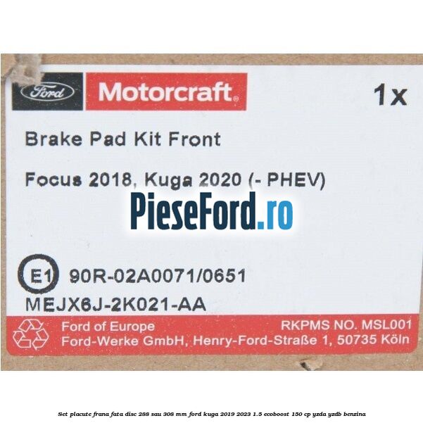 Set placute frana fata disc 288 sau 308 mm Ford Kuga 2019-2023 1.5 EcoBoost 150 cp YZDA, YZDB benzina
