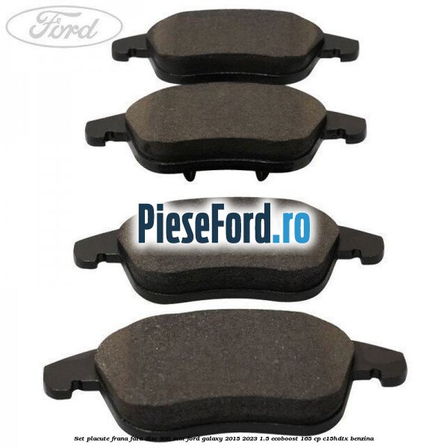 Set placute frana fata disc 300 mm Ford Galaxy 2015-2023 1.5 EcoBoost 165 cp C15HDTX benzina