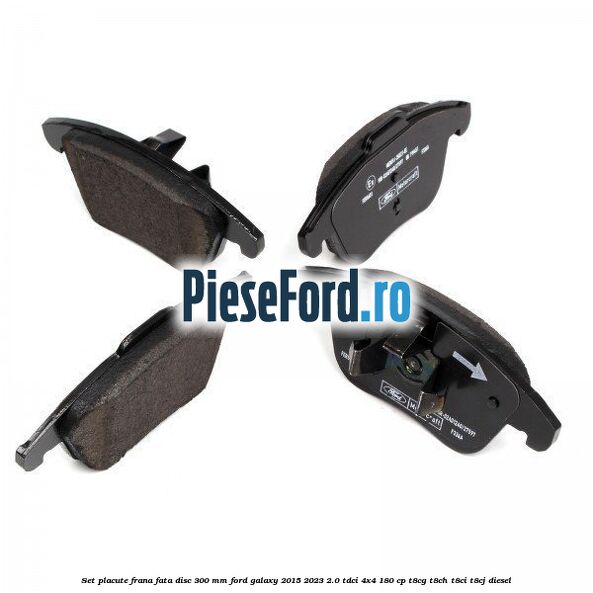 Set placute frana fata disc 300 mm Ford Galaxy 2015-2023 2.0 TDCi 4x4 180 cp T8CG, T8CH, T8CI, T8CJ diesel