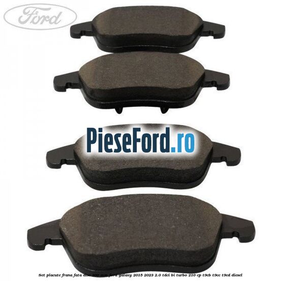 Set placute frana fata disc 300 mm Ford Galaxy 2015-2023 2.0 TDCi BI-Turbo 210 cp T9CB, T9CC, T9CD diesel