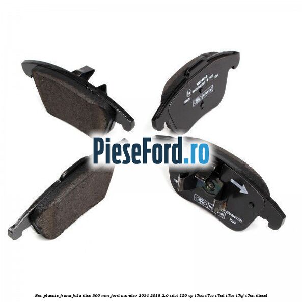 Set placute frana fata disc 300 mm Ford Mondeo 2014-2018 2.0 TDCi 150 cp Set placute frana fata disc 300 mm Ford Mondeo 2014-2018 2.0 TDCi 150 cp T7CA, T7CC, T7CD, T7CE, T7CF, T7CN diesel