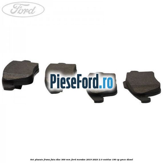 Set placute frana fata disc 300 mm Ford Mondeo 2019-2023 2.0 EcoBlue 190 cp YMCC diesel