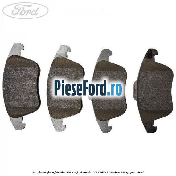 Set placute frana fata disc 300 mm Ford Mondeo 2019-2023 2.0 EcoBlue 190 cp YMCC diesel