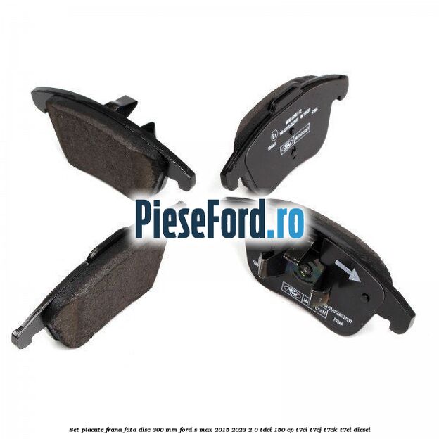 Set placute frana fata disc 300 mm Ford S-Max 2015-2023 2.0 TDCi 150 cp T7CI, T7CJ, T7CK, T7CL diesel